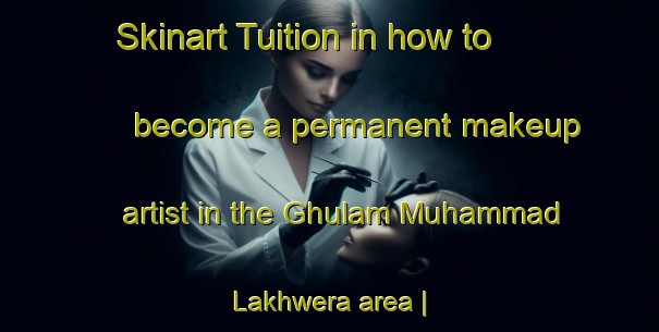 Skinart Tuition in how to become a permanent makeup artist in the Ghulam Muhammad Lakhwera area | PermanentmakeupTraining | PermanentmakeupClasses | SkinartTraining-Pakistan